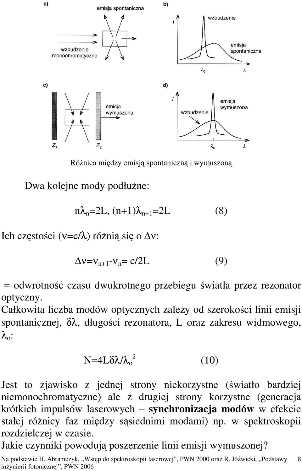 Całkowita liczba modów optycznych zależy od szerokości linii emisji spontanicznej, δλ, długości rezonatora, L oraz zakresu widmowego, λ o : N=4Lδλ/λ o 2 (10) Jest to zjawisko z jednej