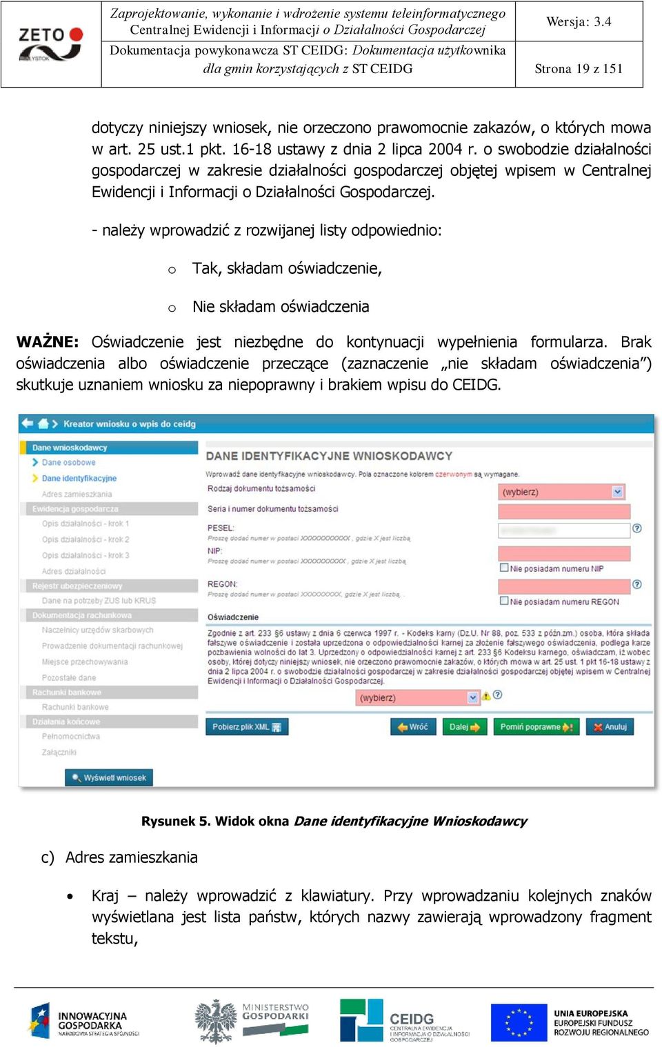 - należy wprwadzić z rzwijanej listy dpwiedni: Tak, składam świadczenie, Nie składam świadczenia WAŻNE: Oświadczenie jest niezbędne d kntynuacji wypełnienia frmularza.