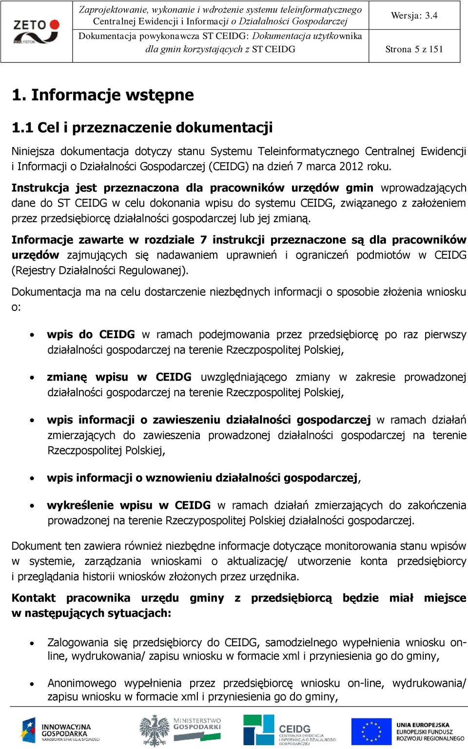 Instrukcja jest przeznaczna dla pracwników urzędów gmin wprwadzających dane d ST CEIDG w celu dknania wpisu d systemu CEIDG, związaneg z załżeniem przez przedsiębircę działalnści gspdarczej lub jej