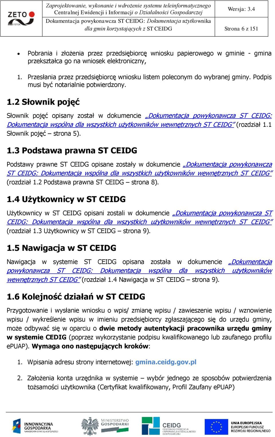 2 Słwnik pjęć Słwnik pjęć pisany zstał w dkumencie Dkumentacja pwyknawcza ST CEIDG: Dkumentacja wspólna dla wszystkich użytkwników wewnętrznych ST CEIDG (rzdział 1.