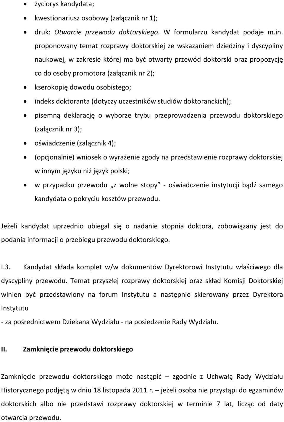 kserokopię dowodu osobistego; indeks doktoranta (dotyczy uczestników studiów doktoranckich); pisemną deklarację o wyborze trybu przeprowadzenia przewodu doktorskiego (załącznik nr 3); oświadczenie