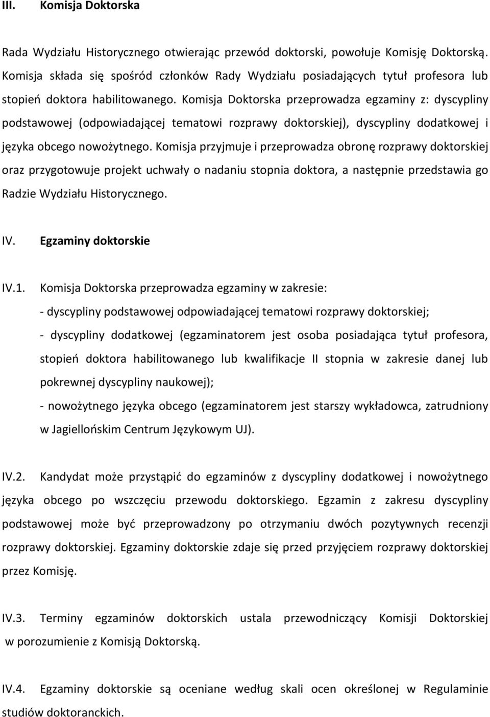 Komisja Doktorska przeprowadza egzaminy z: dyscypliny podstawowej (odpowiadającej tematowi rozprawy doktorskiej), dyscypliny dodatkowej i języka obcego nowożytnego.