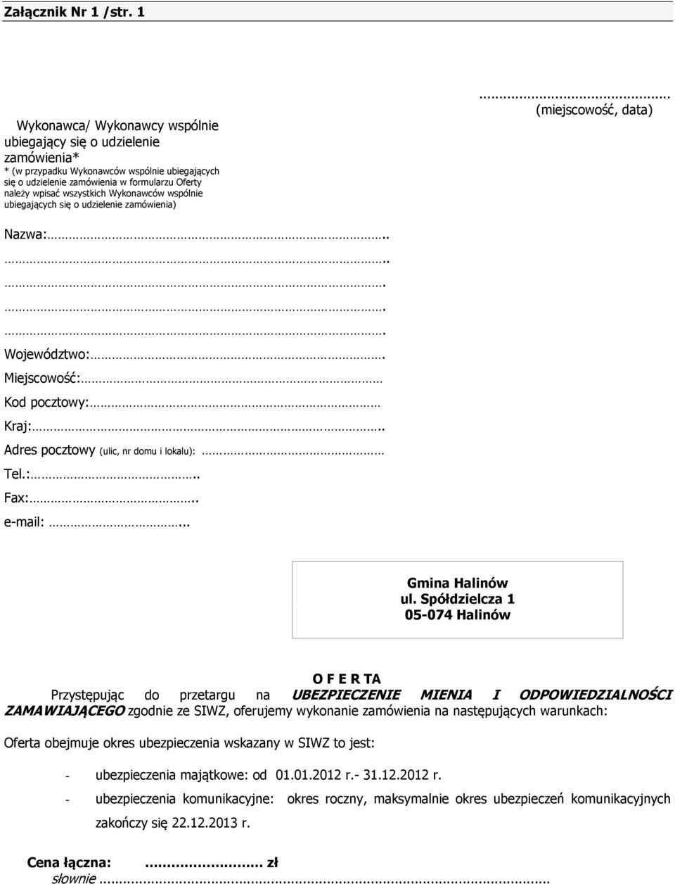 Wykonawców wspólnie ubiegających się o udzielenie zamówienia)... (miejscowość, data) Nazwa:....... Województwo:. Miejscowość: Kod pocztowy: Kraj:.. Adres pocztowy (ulic, nr domu i lokalu): Tel.:.. Fax:.