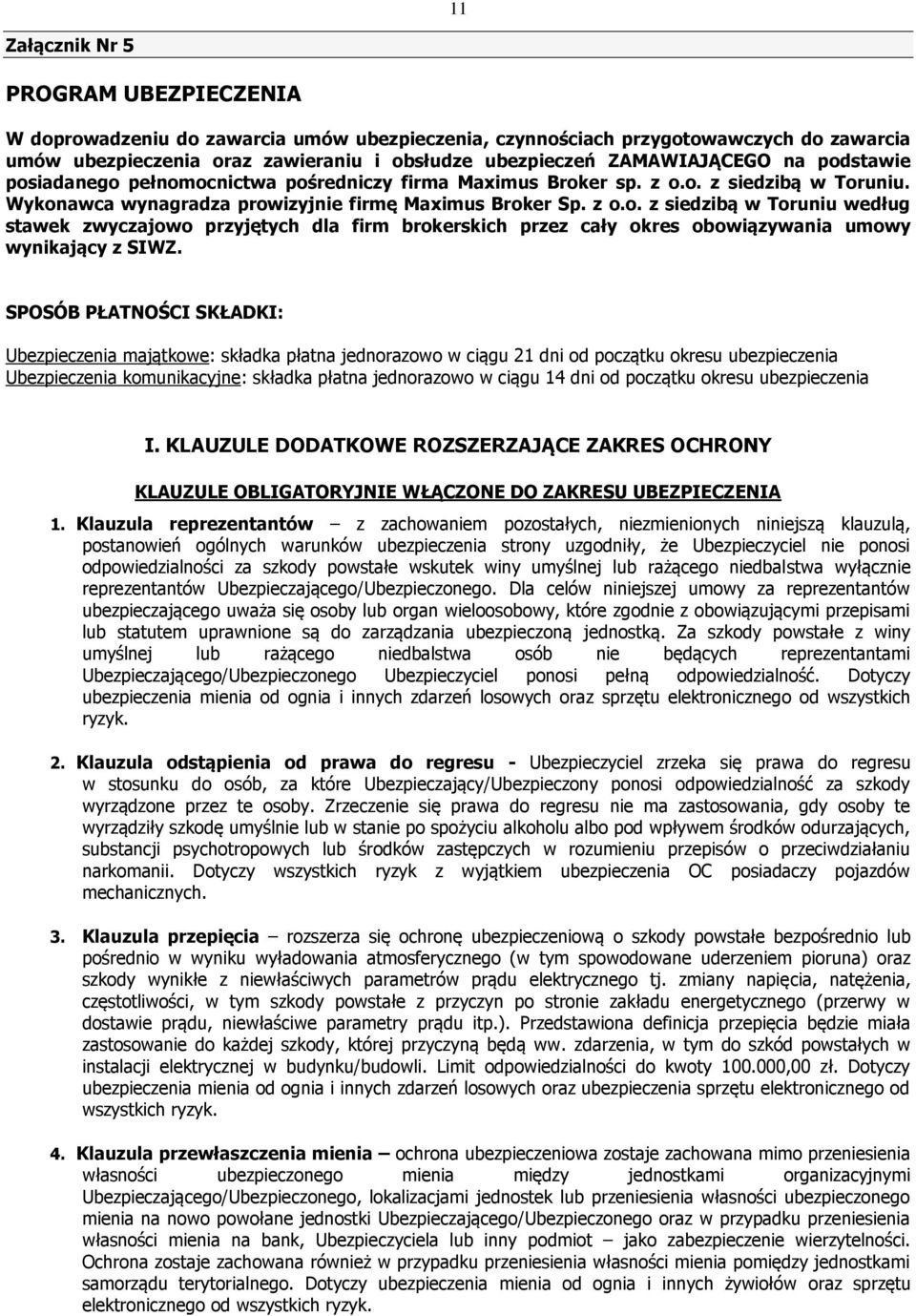SPOSÓB PŁATNOŚCI SKŁADKI: Ubezpieczenia majątkowe: składka płatna jednorazowo w ciągu 21 dni od początku okresu ubezpieczenia Ubezpieczenia komunikacyjne: składka płatna jednorazowo w ciągu 14 dni od