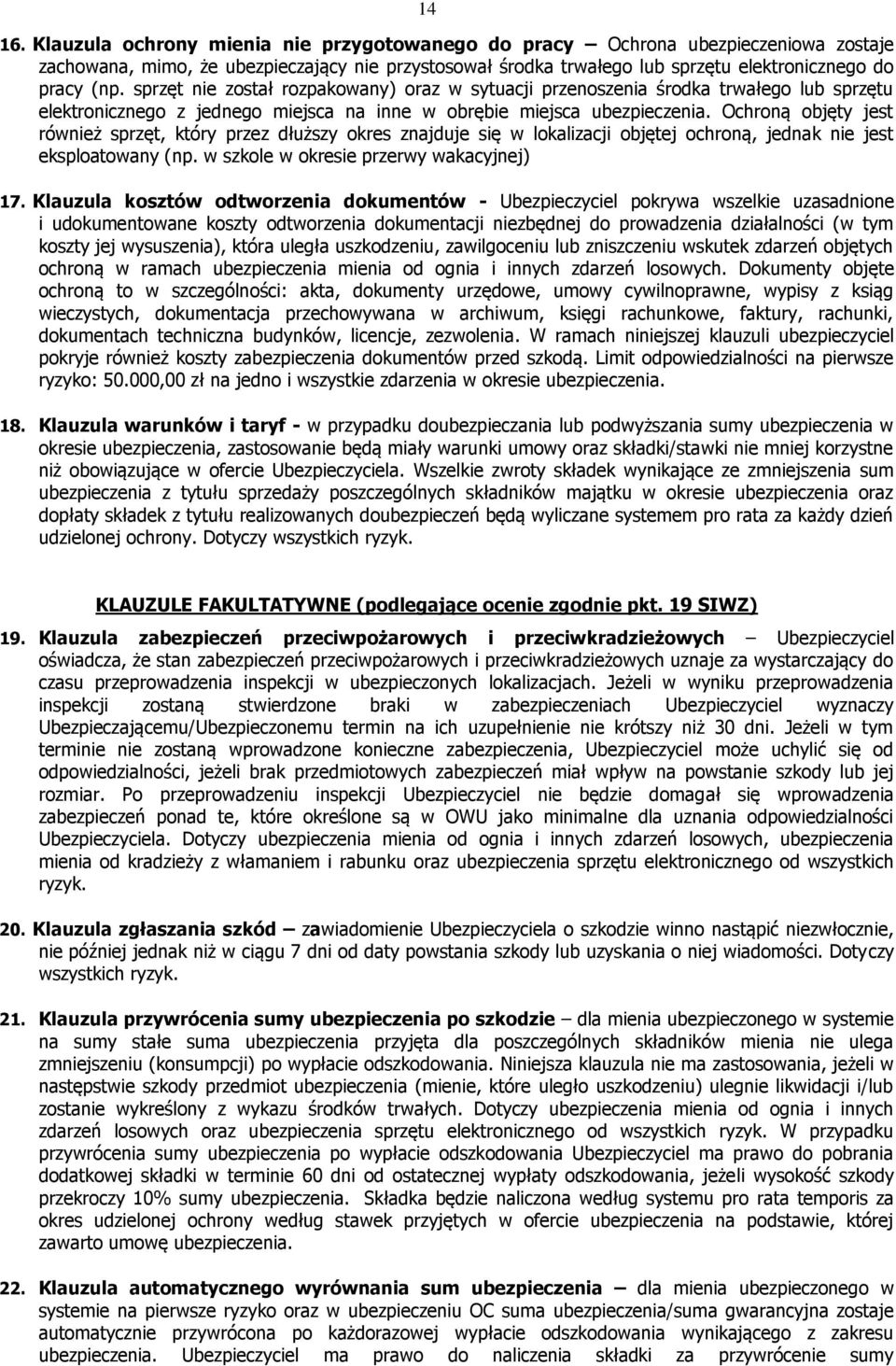 Ochroną objęty jest również sprzęt, który przez dłuższy okres znajduje się w lokalizacji objętej ochroną, jednak nie jest eksploatowany (np. w szkole w okresie przerwy wakacyjnej) 17.