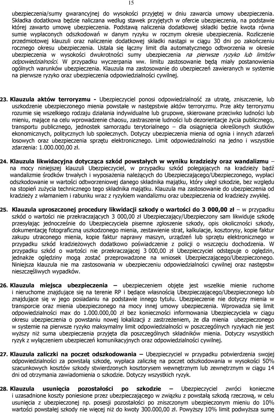 Podstawą naliczenia dodatkowej składki będzie kwota równa sumie wypłaconych odszkodowań w danym ryzyku w rocznym okresie ubezpieczenia.