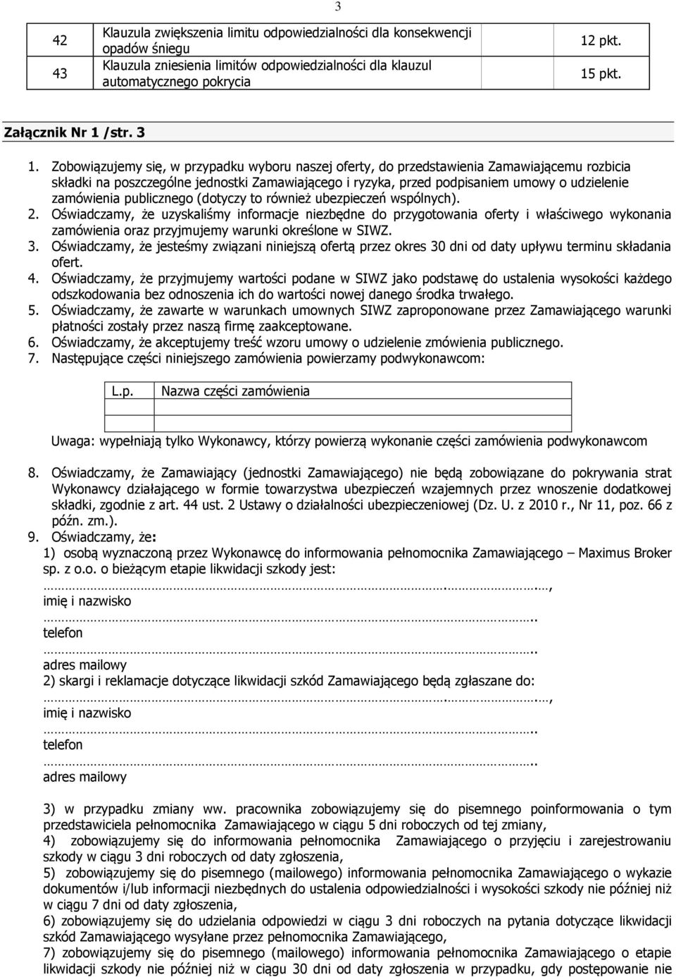 Zobowiązujemy się, w przypadku wyboru naszej oferty, do przedstawienia Zamawiającemu rozbicia składki na poszczególne jednostki Zamawiającego i ryzyka, przed podpisaniem umowy o udzielenie zamówienia