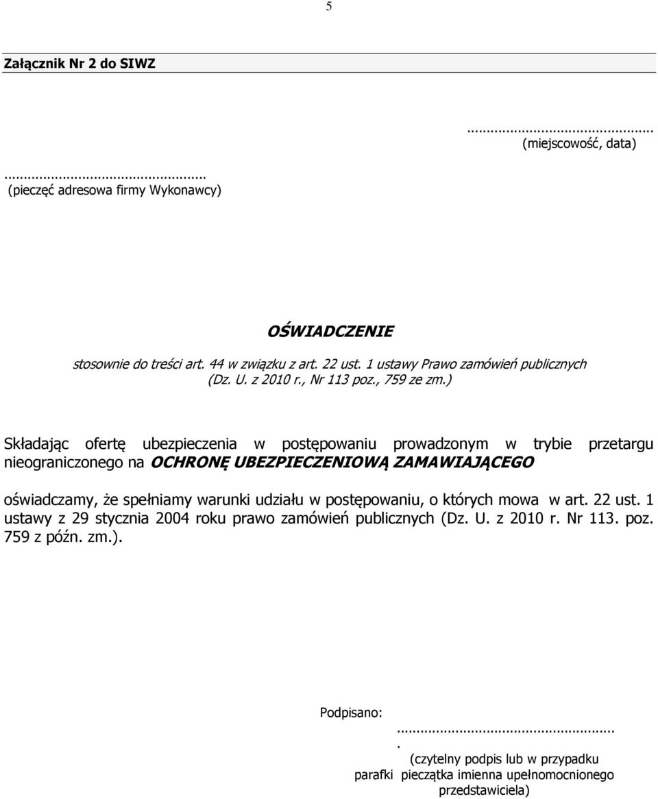 ) Składając ofertę ubezpieczenia w postępowaniu prowadzonym w trybie przetargu nieograniczonego na OCHRONĘ UBEZPIECZENIOWĄ ZAMAWIAJĄCEGO oświadczamy, że spełniamy