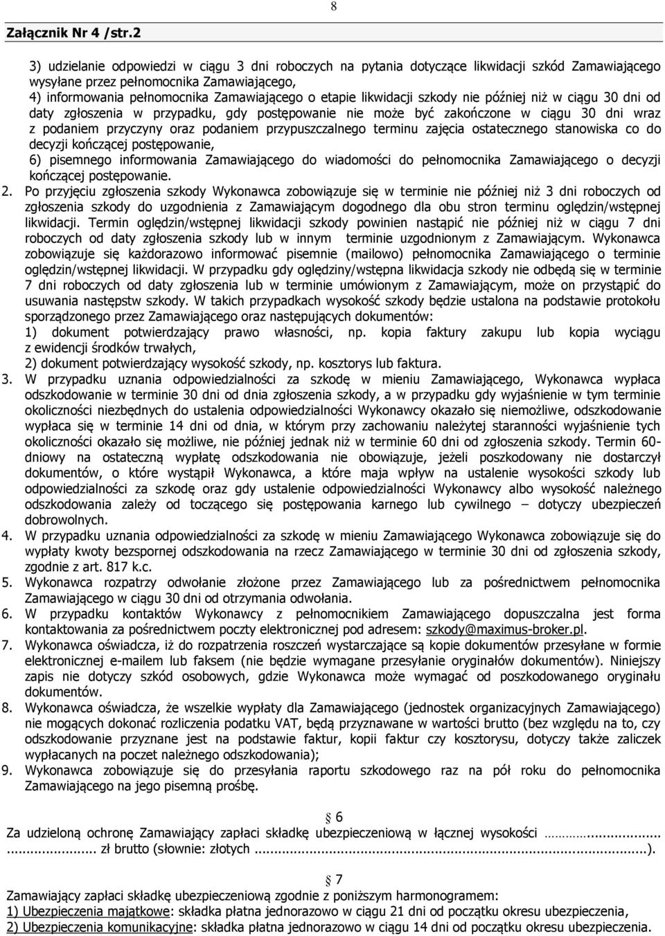 likwidacji szkody nie później niż w ciągu 30 dni od daty zgłoszenia w przypadku, gdy postępowanie nie może być zakończone w ciągu 30 dni wraz z podaniem przyczyny oraz podaniem przypuszczalnego