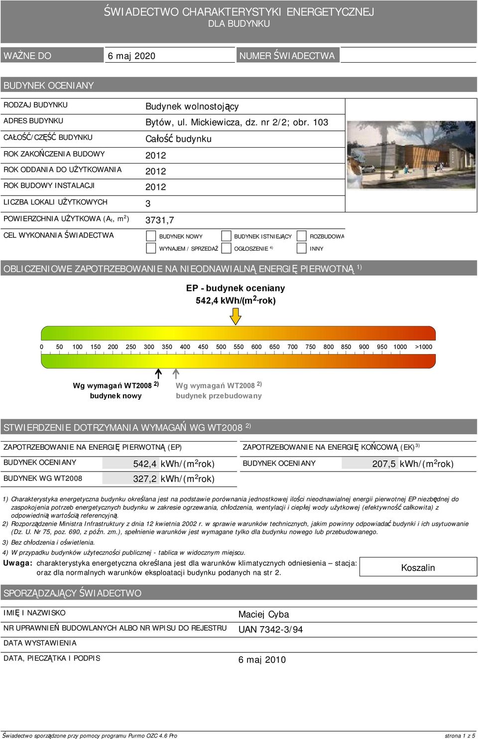 103 Całość budynku 2012 2012 POWIERZCHNIA UŻYTKOWA (A f, m 2 ) 3731,7 CEL WYKONANIA ŚWIADECTWA BUDYNEK NOWY BUDYNEK ISTNIEJĄCY ROZBUDOWA WYNAJEM / SPRZEDAŻ OGŁOSZENIE 4) INNY OBLICZENIOWE
