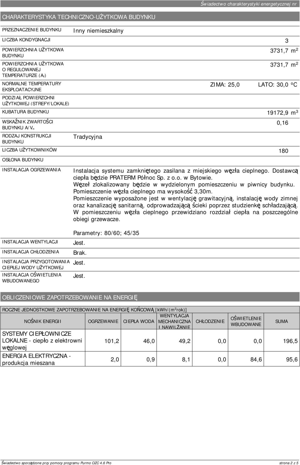 niemieszkalny Tradycyjna 3 3731,7 3731,7 ZIMA: 25,0 LATO: 30,0 19172,9 LICZBA UŻYTKOWNIKÓW 180 0,16 m 2 m 2 o C m 3 INSTALACJA OGRZEWANIA INSTALACJA WENTYLACJI INSTALACJA CHŁODZENIA INSTALACJA