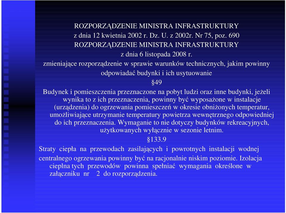 to z ich przeznaczenia, powinny być wyposaŝone w instalacje (urządzenia) do ogrzewania pomieszczeń w okresie obniŝonych temperatur, umoŝliwiające utrzymanie temperatury powietrza wewnętrznego