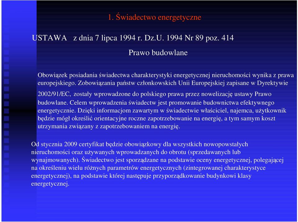 Zobowiązania państw członkowskich Unii Europejskiej zapisane w Dyrektywie 2002/91/EC, zostały wprowadzone do polskiego prawa przez nowelizację ustawy Prawo budowlane.