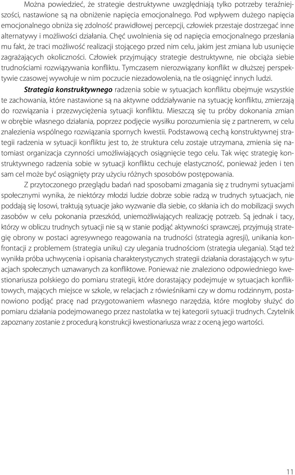 Chęć uwolnienia się od napięcia emocjonalnego przesłania mu fakt, że traci możliwość realizacji stojącego przed nim celu, jakim jest zmiana lub usunięcie zagrażających okoliczności.
