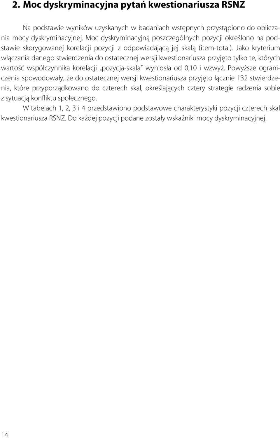 Jako kryterium włączania danego stwierdzenia do ostatecznej wersji kwestionariusza przyjęto tylko te, których wartość współczynnika korelacji pozycja-skala wyniosła od 0,10 i wzwyż.