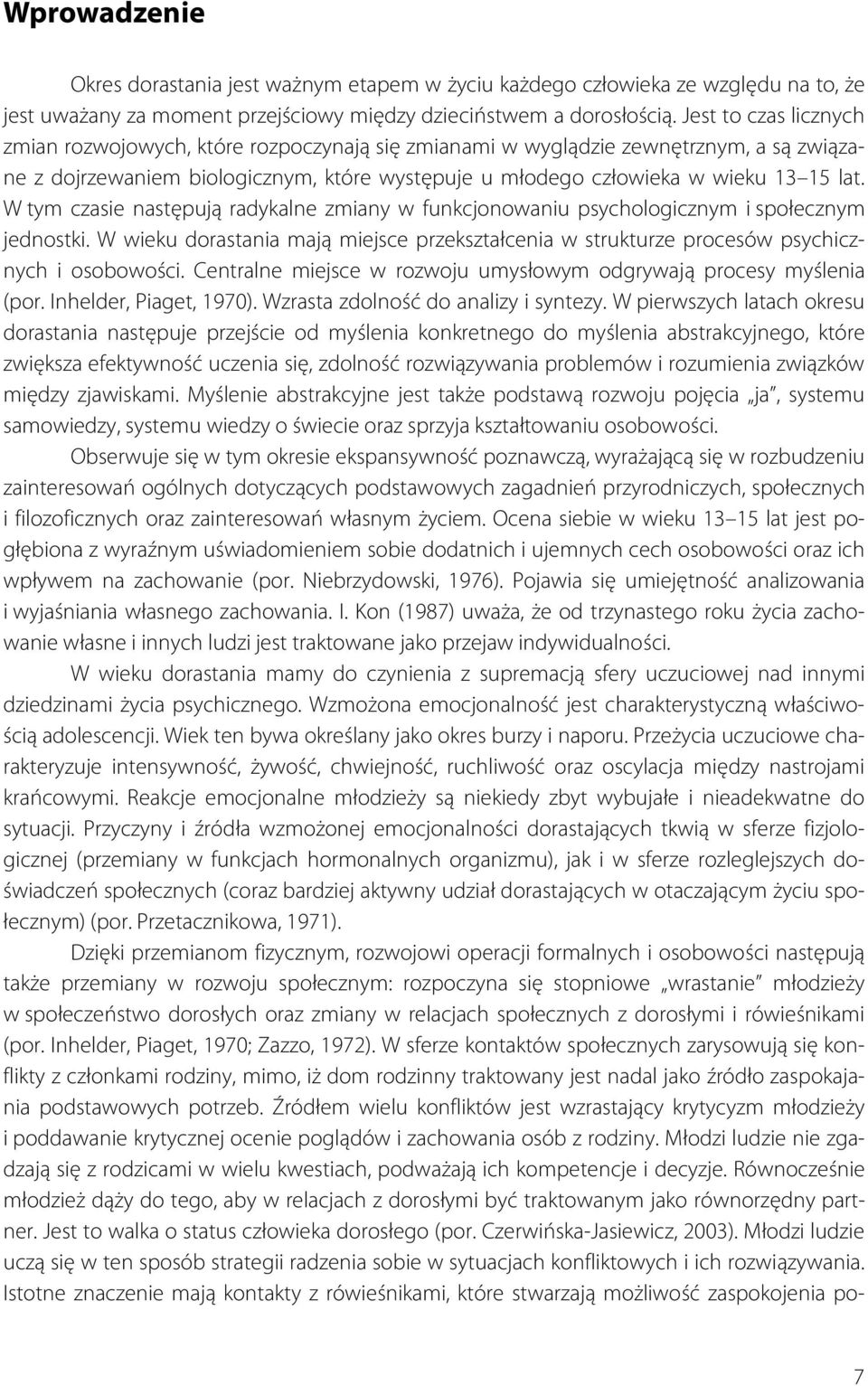 W tym czasie następują radykalne zmiany w funkcjonowaniu psychologicznym i społecznym jednostki. W wieku dorastania mają miejsce przekształcenia w strukturze procesów psychicznych i osobowości.