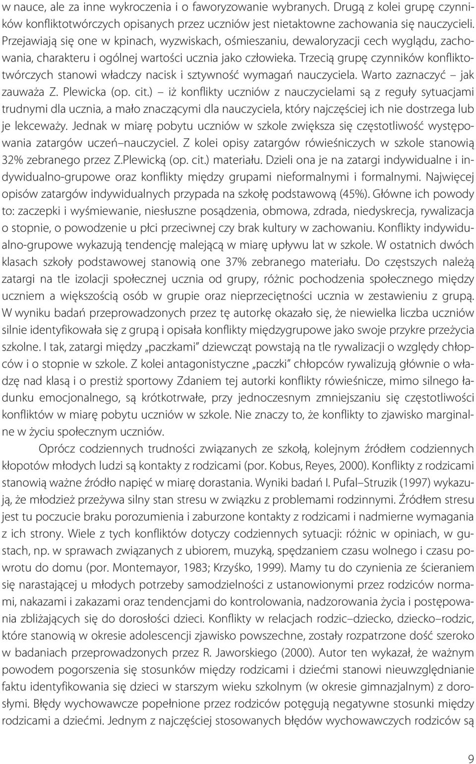 Trzecią grupę czynników konfliktotwórczych stanowi władczy nacisk i sztywność wymagań nauczyciela. Warto zaznaczyć jak zauważa Z. Plewicka (op. cit.