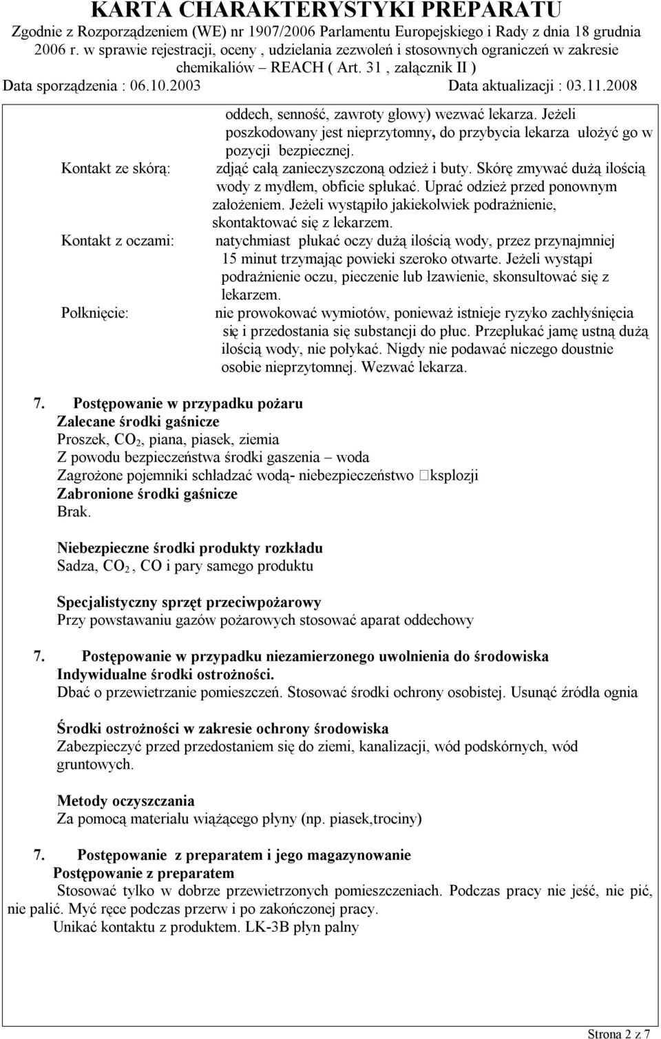 Jeżeli wystąpiło jakiekolwiek podrażnienie, skontaktować się z lekarzem. natychmiast płukać oczy dużą ilością wody, przez przynajmniej 15 minut trzymając powieki szeroko otwarte.