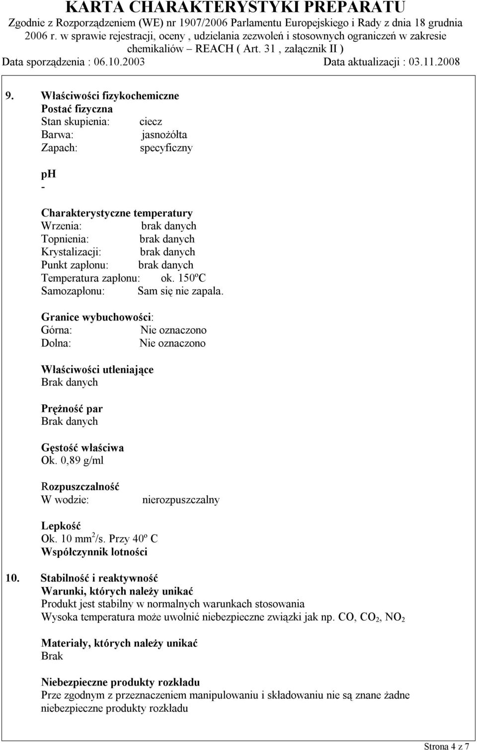 Granice wybuchowości: Górna: Nie oznaczono Dolna: Nie oznaczono Właściwości utleniające danych Prężność par danych Gęstość właściwa Ok. 0,89 g/ml Rozpuszczalność W wodzie: nierozpuszczalny Lepkość Ok.