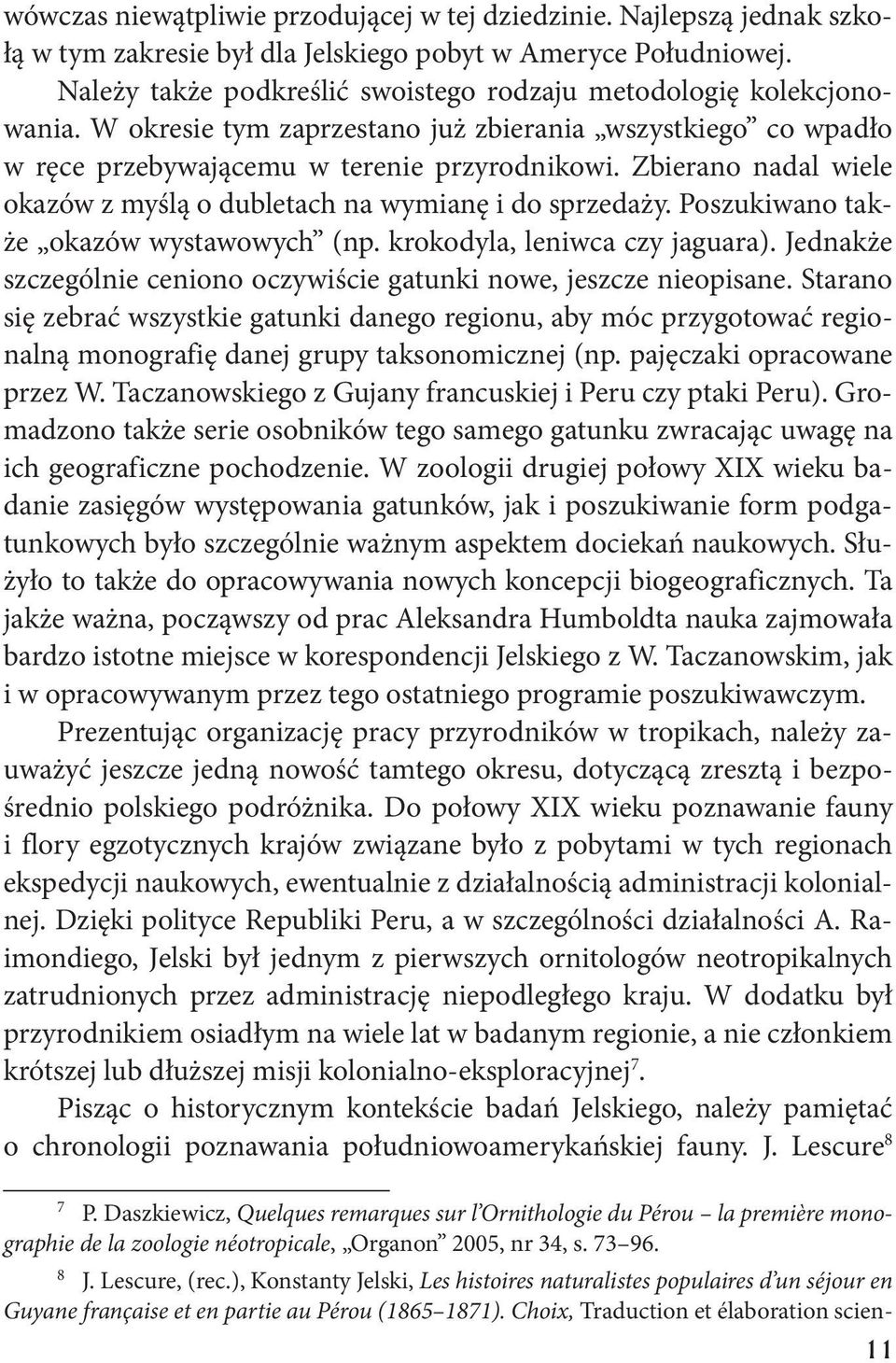 Zbierano nadal wiele okazów z myślą o dubletach na wymianę i do sprzedaży. Poszukiwano także okazów wystawowych (np. krokodyla, leniwca czy jaguara).