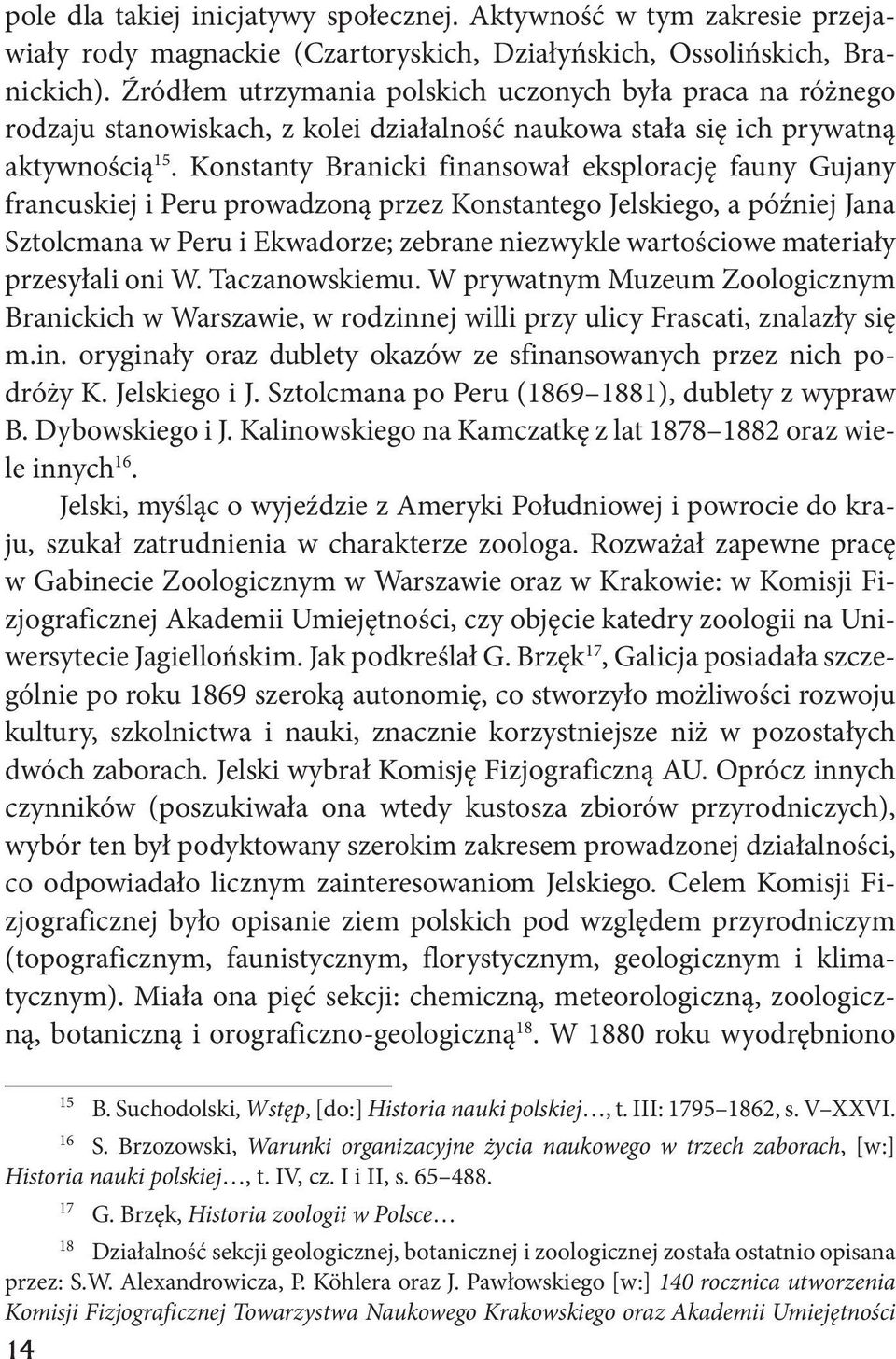 Konstanty Branicki finansował eksplorację fauny Gujany francuskiej i Peru prowadzoną przez Konstantego Jelskiego, a później Jana Sztolcmana w Peru i Ekwadorze; zebrane niezwykle wartościowe materiały