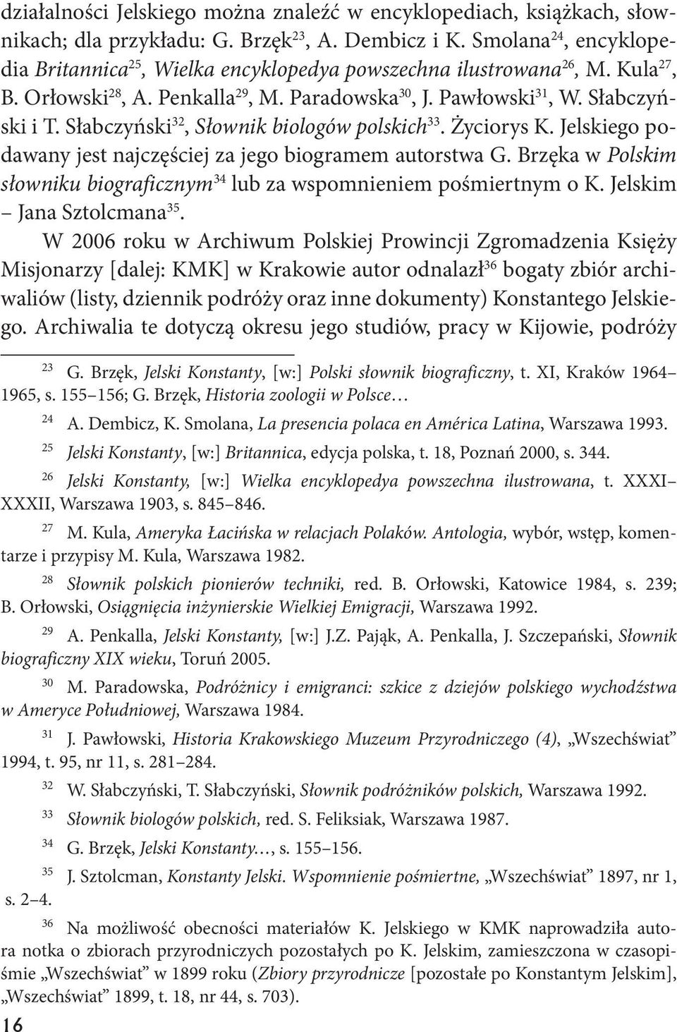 Słabczyński 32, Słownik biologów polskich 33. Życiorys K. Jelskiego podawany jest najczęściej za jego biogramem autorstwa G.