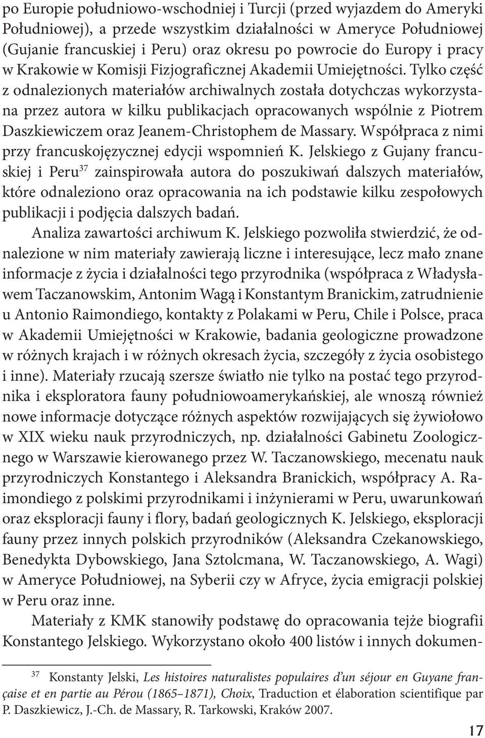 Tylko część z odnalezionych materiałów archiwalnych została dotychczas wykorzystana przez autora w kilku publikacjach opracowanych wspólnie z Piotrem Daszkiewiczem oraz Jeanem-Christophem de Massary.
