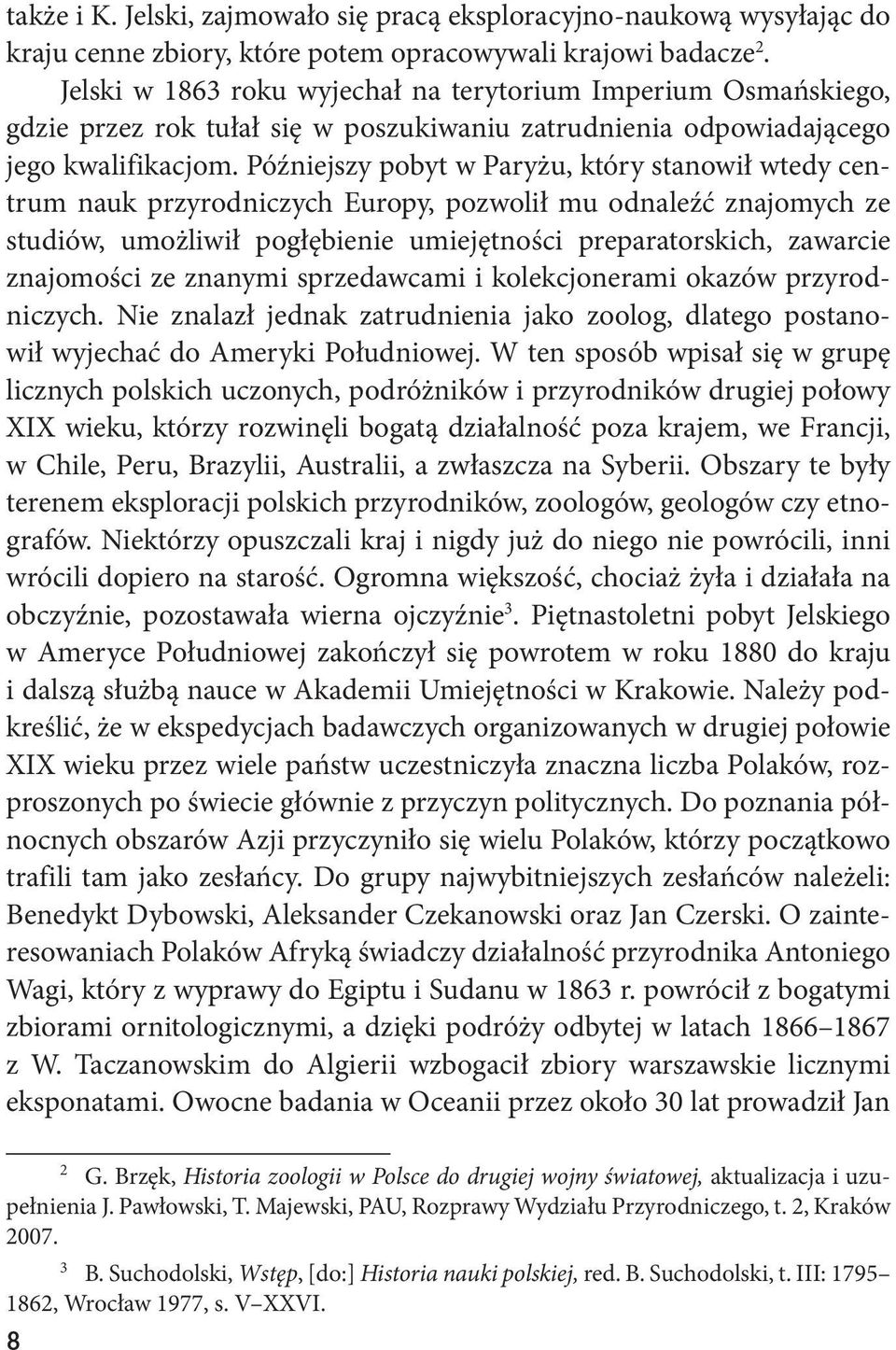 Późniejszy pobyt w Paryżu, który stanowił wtedy centrum nauk przyrodniczych Europy, pozwolił mu odnaleźć znajomych ze studiów, umożliwił pogłębienie umiejętności preparatorskich, zawarcie znajomości