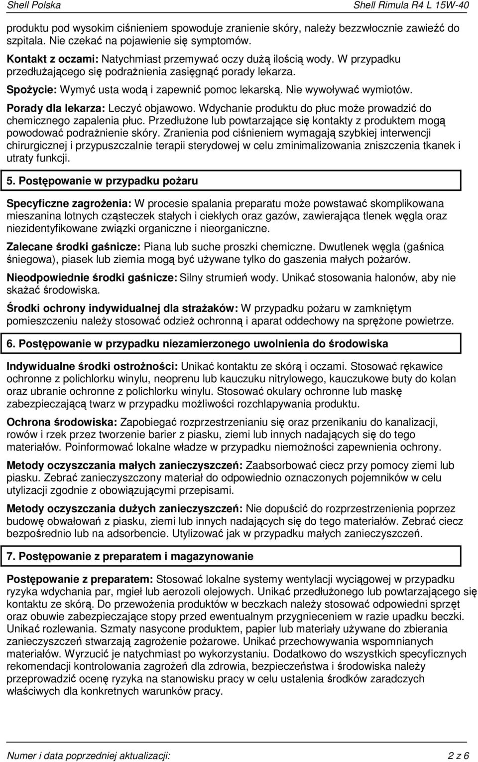 Nie wywoływać wymiotów. Porady dla lekarza: Leczyć objawowo. Wdychanie produktu do płuc może prowadzić do chemicznego zapalenia płuc.