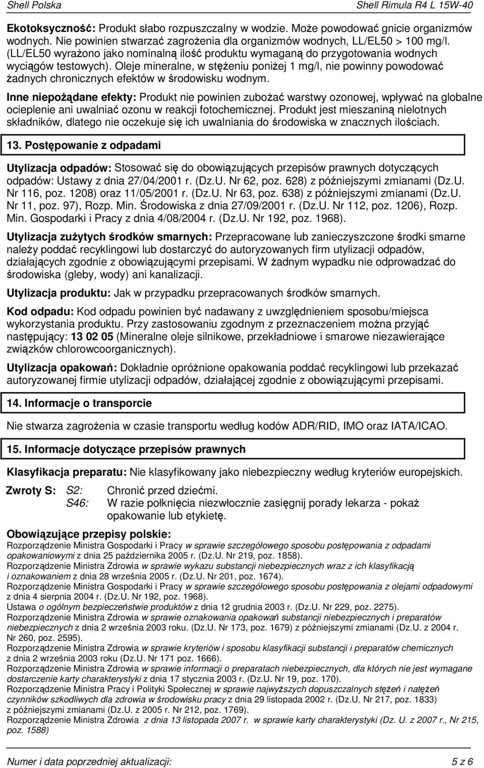 Oleje mineralne, w stężeniu poniżej 1 mg/l, nie powinny powodować żadnych chronicznych efektów w środowisku wodnym.