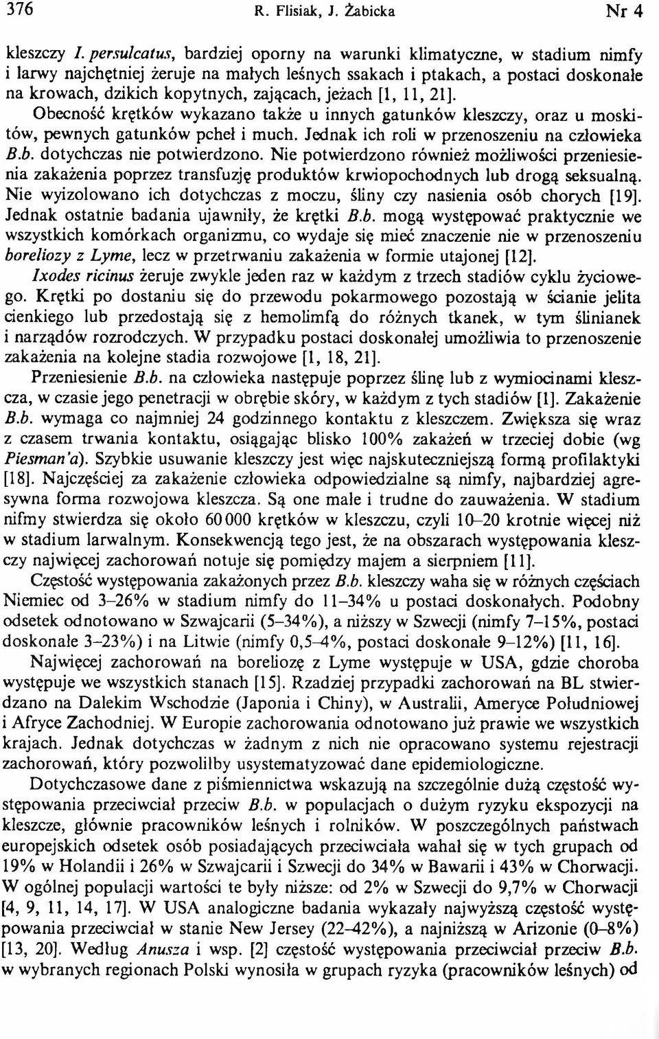 jeżach [1, 11, 21]. Obecność krętków wykazano także u innych gatunków kleszczy, oraz u moskitów, pewnych gatunków pcheł i much. Jednak ich roli w przenoszeniu na człowieka B.b. dotychczas nie potwierdzono.