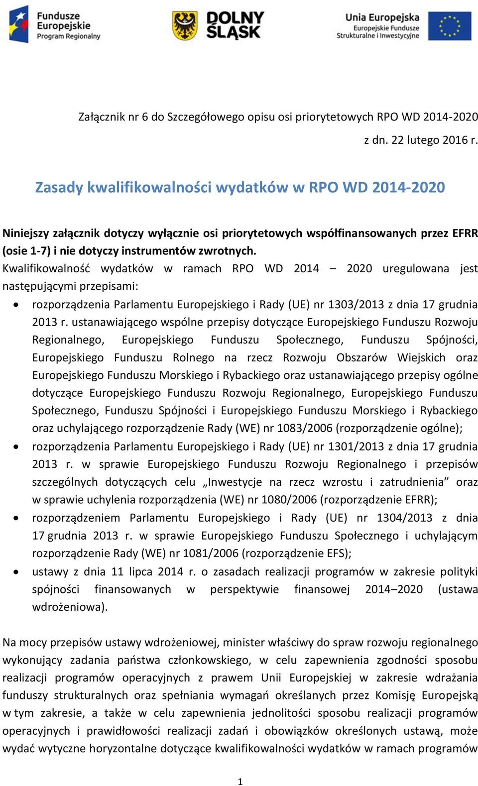 Kwalifikowalność wydatków w ramach RPO WD 2014 2020 uregulowana jest następującymi przepisami: rozporządzenia Parlamentu Europejskiego i Rady (UE) nr 1303/2013 z dnia 17 grudnia 2013 r.