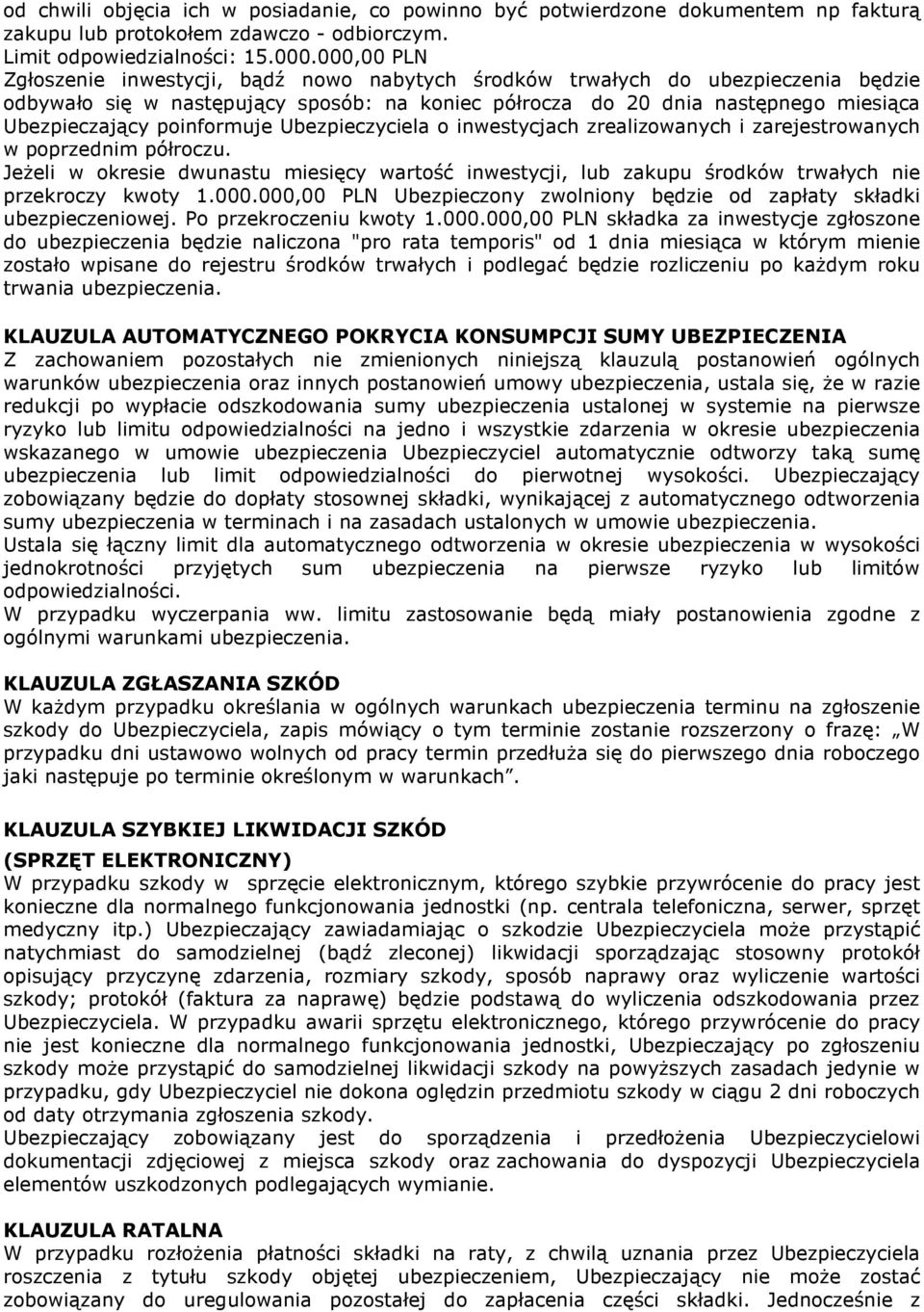 poinformuje Ubezpieczyciela o inwestycjach zrealizowanych i zarejestrowanych w poprzednim półroczu.