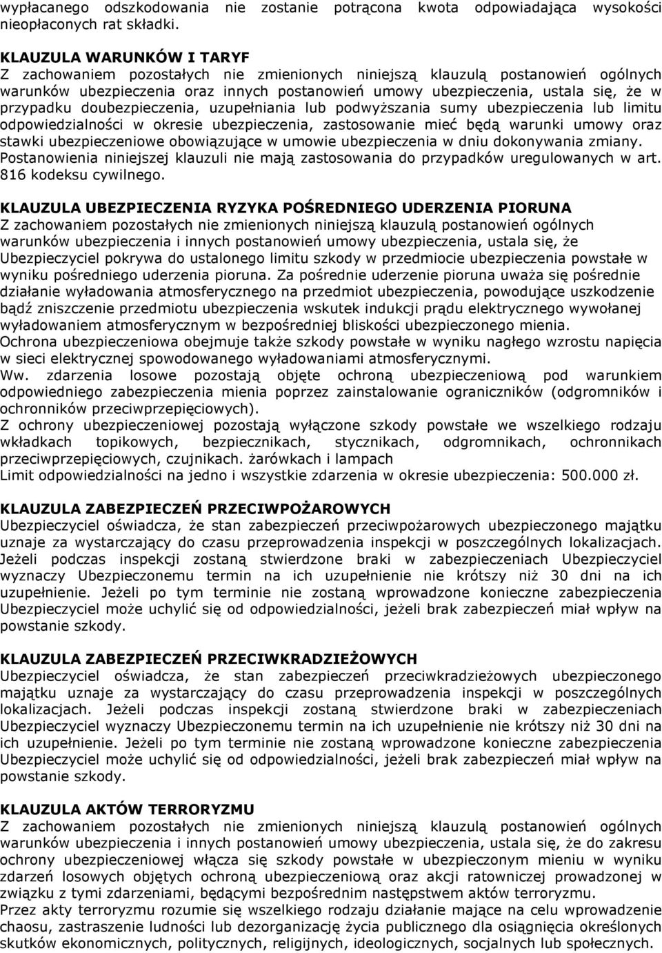 przypadku doubezpieczenia, uzupełniania lub podwyŝszania sumy ubezpieczenia lub limitu odpowiedzialności w okresie ubezpieczenia, zastosowanie mieć będą warunki umowy oraz stawki ubezpieczeniowe