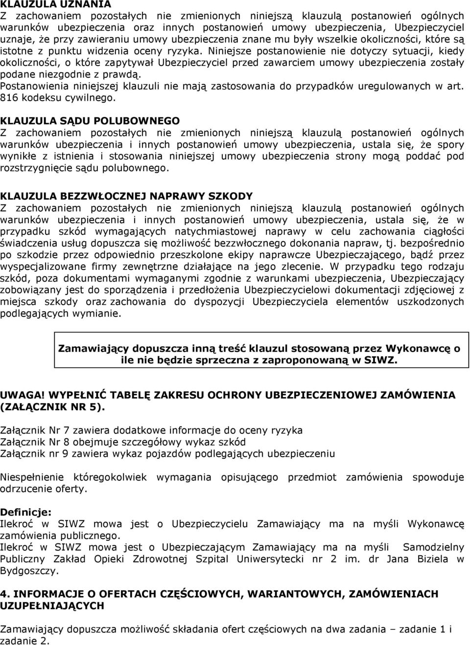 Niniejsze postanowienie nie dotyczy sytuacji, kiedy okoliczności, o które zapytywał Ubezpieczyciel przed zawarciem umowy ubezpieczenia zostały podane niezgodnie z prawdą.