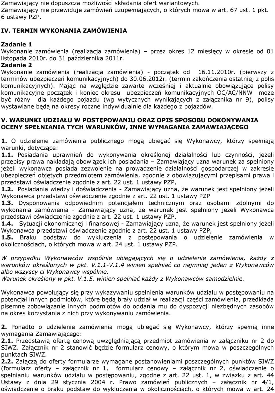 Zadanie 2 Wykonanie zamówienia (realizacja zamówienia) - początek od 16.11.2010r. (pierwszy z terminów ubezpieczeń komunikacyjnych) do 30.06.2012r.