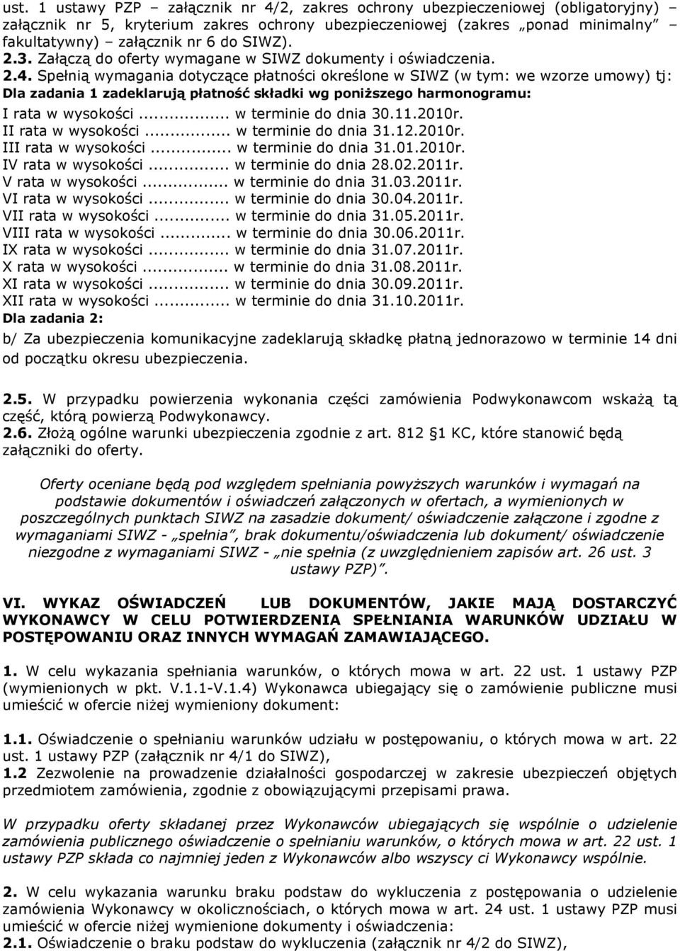Spełnią wymagania dotyczące płatności określone w SIWZ (w tym: we wzorze umowy) tj: Dla zadania 1 zadeklarują płatność składki wg poniŝszego harmonogramu: I rata w wysokości... w terminie do dnia 30.