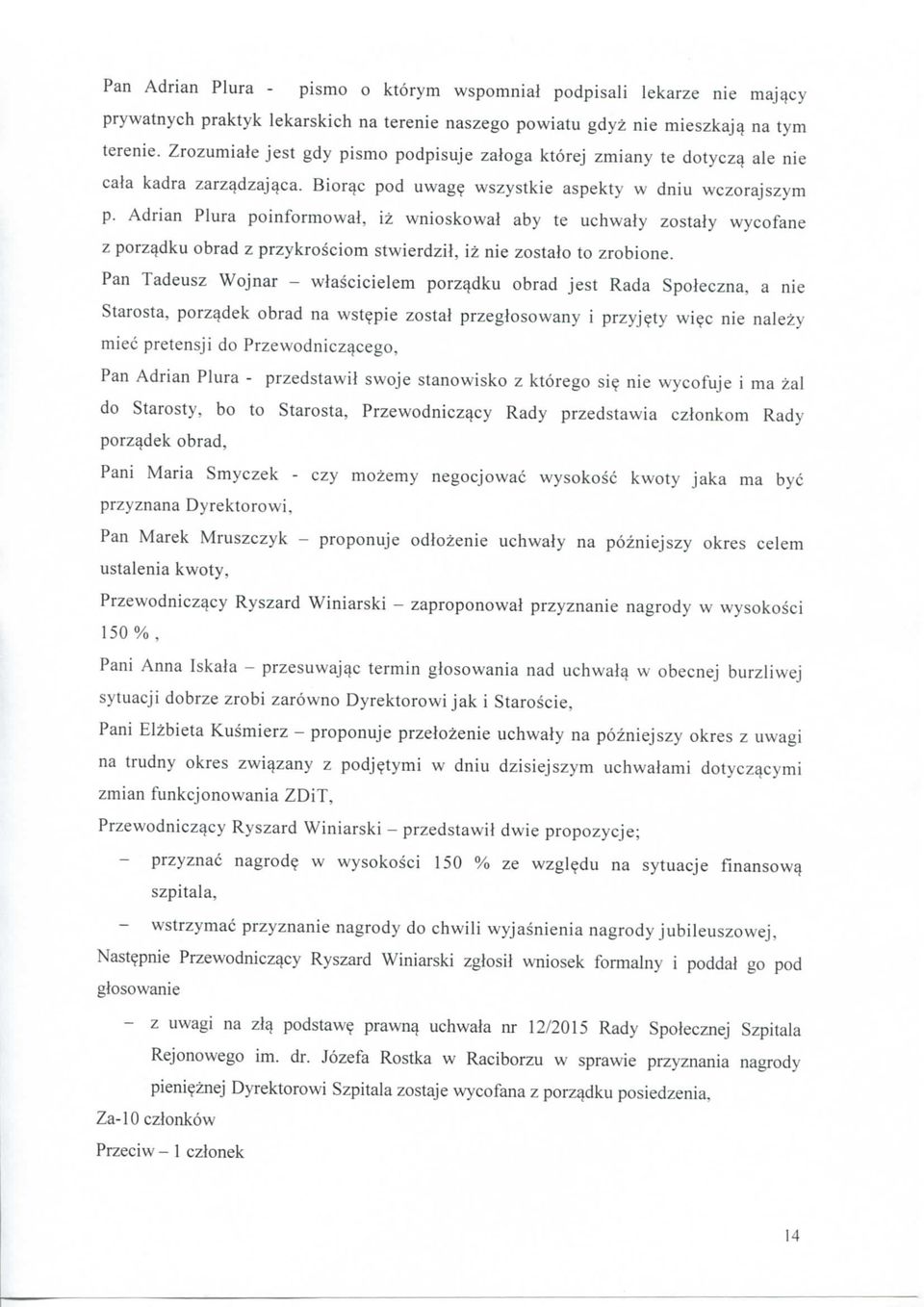 Adrian Plura poinformowal, iz wnioskowal aby te uchwaly zostaly wycofane z porz^dku obrad z przykrosciom stwierdzil, iz nie zostalo to zrobione.