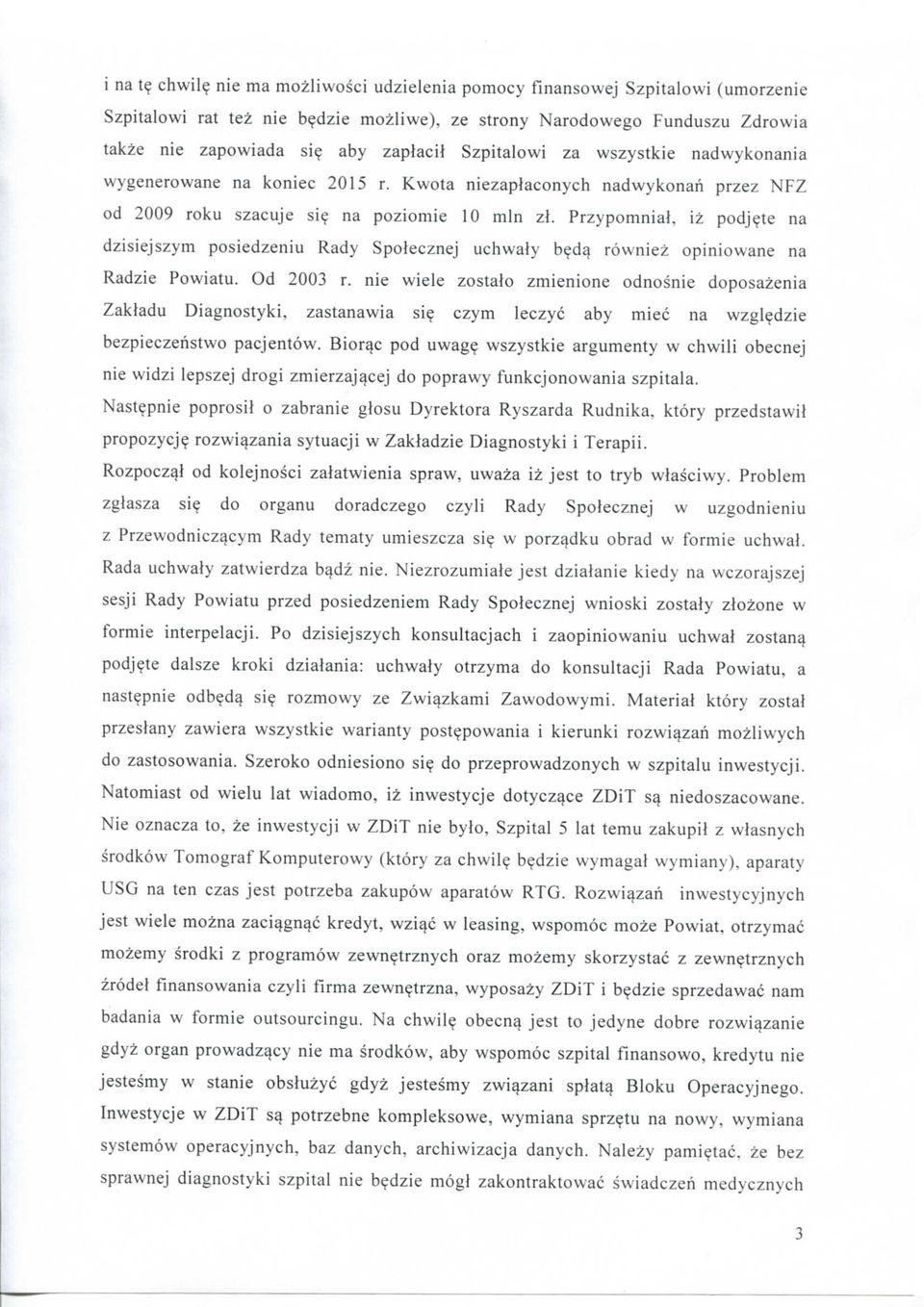 te na dzisiejszym posiedzeniu Rady Spoiecznej uchwaly b?d^ rowniez opinio wane na Radzie Powiatu. Od 2003 r. nie wiele zostalo zmienione odnosnie doposazenia Zakiadu Diagnostyki, zastanawia si?
