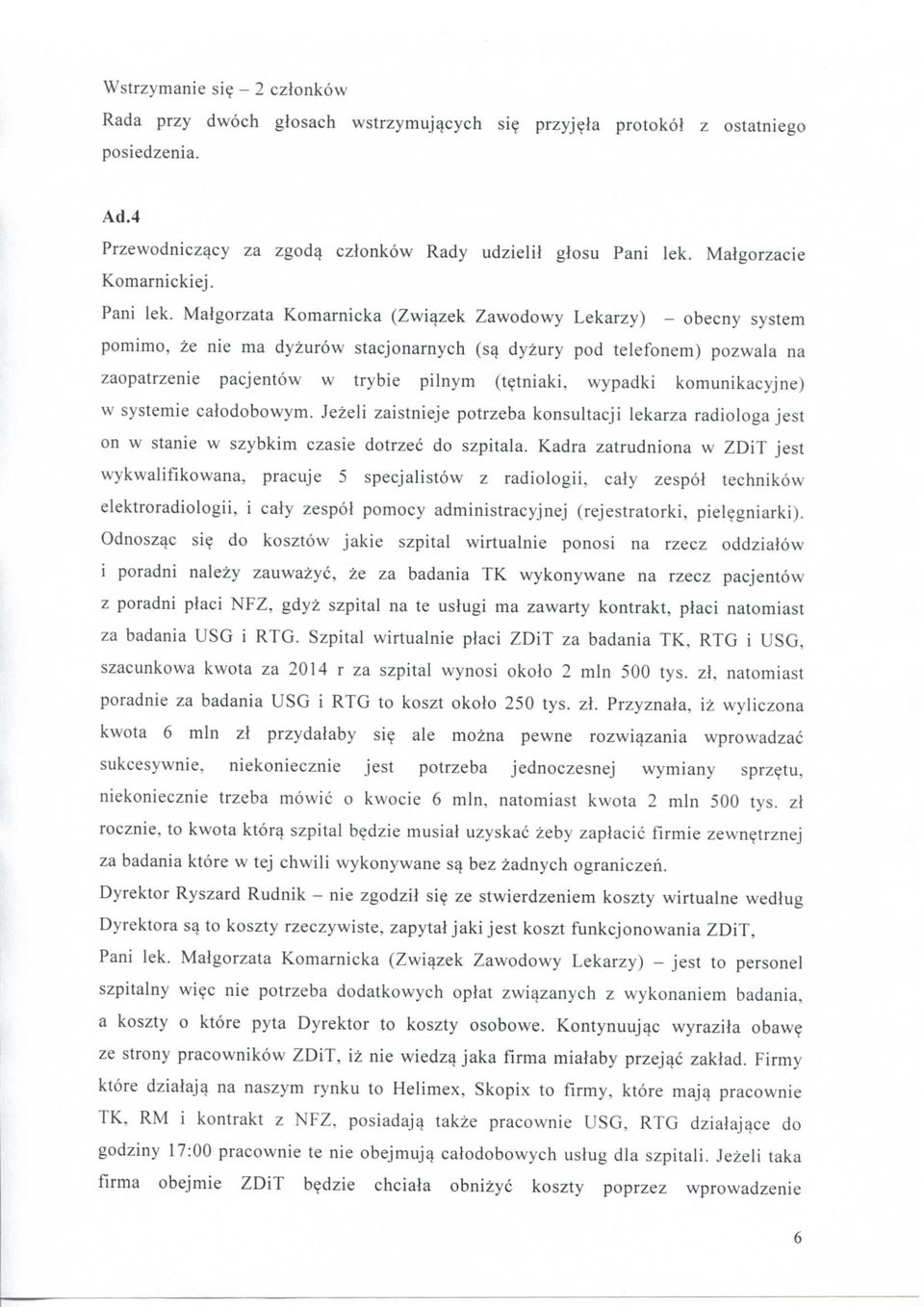 Malgorzata Komarnicka (Zwiazek Zawodowy Lekarzy) - obecny system pomimo, ze nie ma dyzurow stacjonarnych (s^ dyzury pod telefonem) pozwala na zaopatrzenie pacjentow w trybie pilnym (t?tniaki.