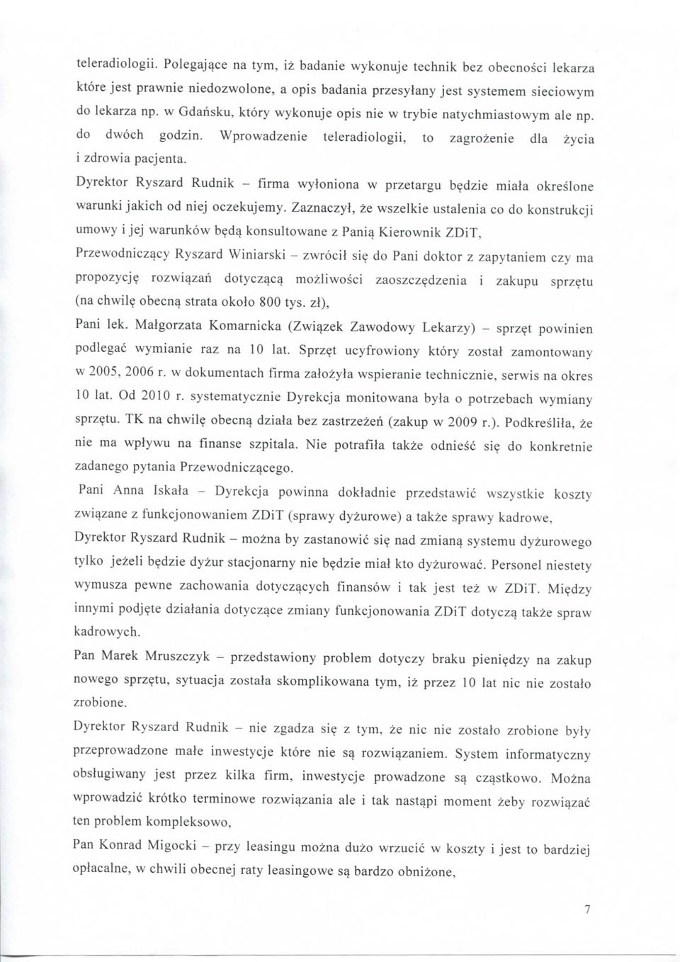 Dyrektor Ryszard Rudnik - firma wyloniona w przetargu b?dzie miala okreslone warunki jakich od niej oczekujemy. Zaznaczyl, ze wszelkie ustalenia co do konstrukcji umowy i jej warunkow b?