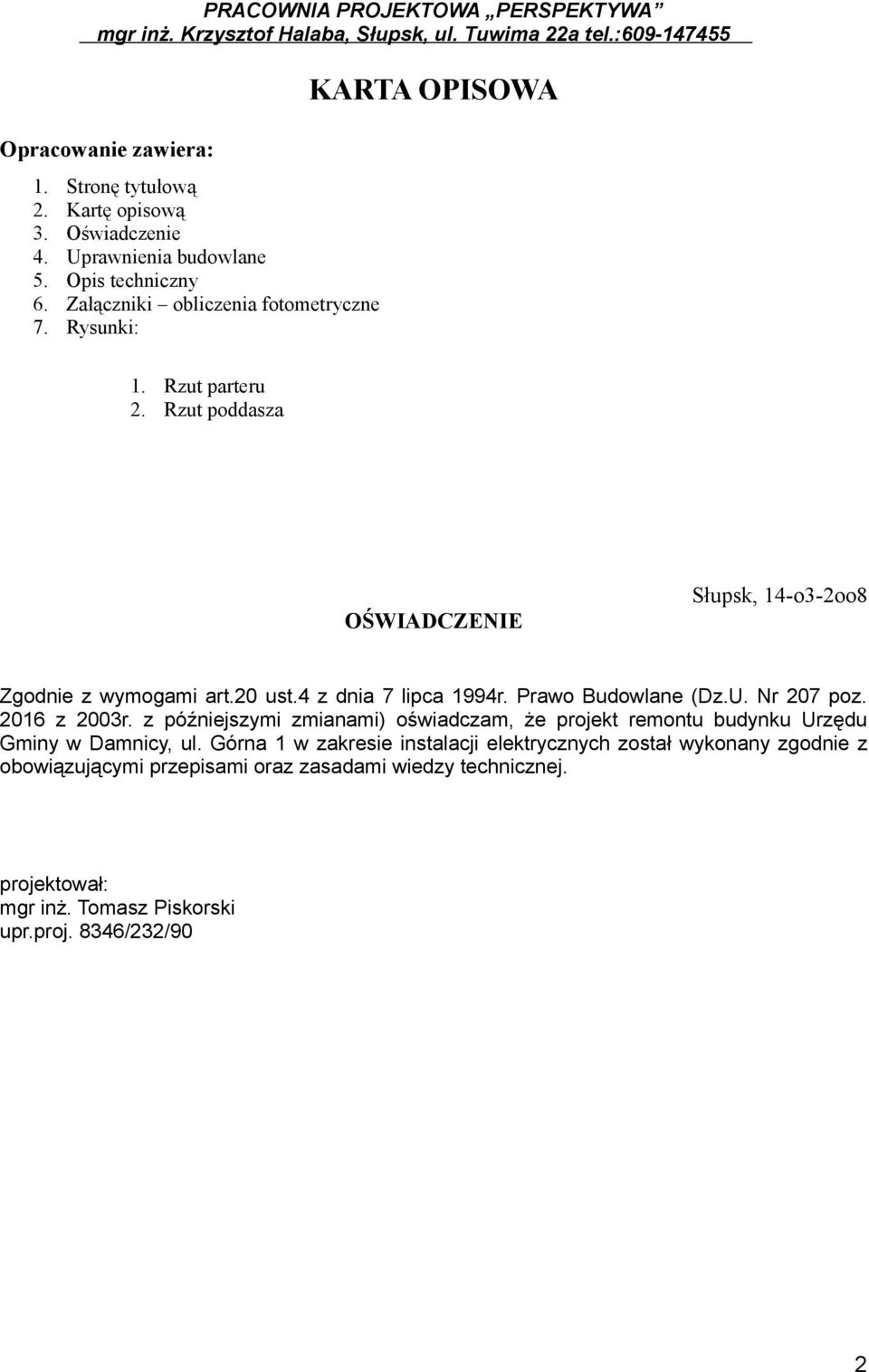 Prawo Budowlane (Dz.U. Nr 207 poz. 2016 z 2003r. z późniejszymi zmianami) oświadczam, że projekt remontu budynku Urzędu Gminy w Damnicy, ul.