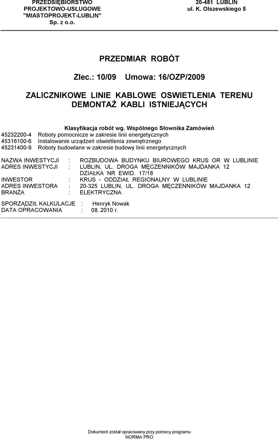 Wspólnego Słownika Zaówień 45232200-4 Roboty poocnicze w zakresie linii energetycznych 45316100-6 Instalowanie urządzeń oświetlenia zewnętrznego 45231400-9 Roboty budowlane w zakresie budowy linii