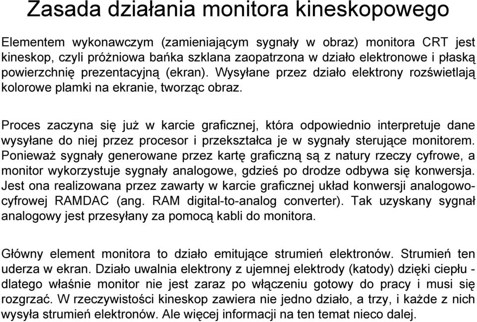 Proces zaczyna się już w karcie graficznej, która odpowiednio interpretuje dane wysyłane do niej przez procesor i przekształca je w sygnały sterujące monitorem.