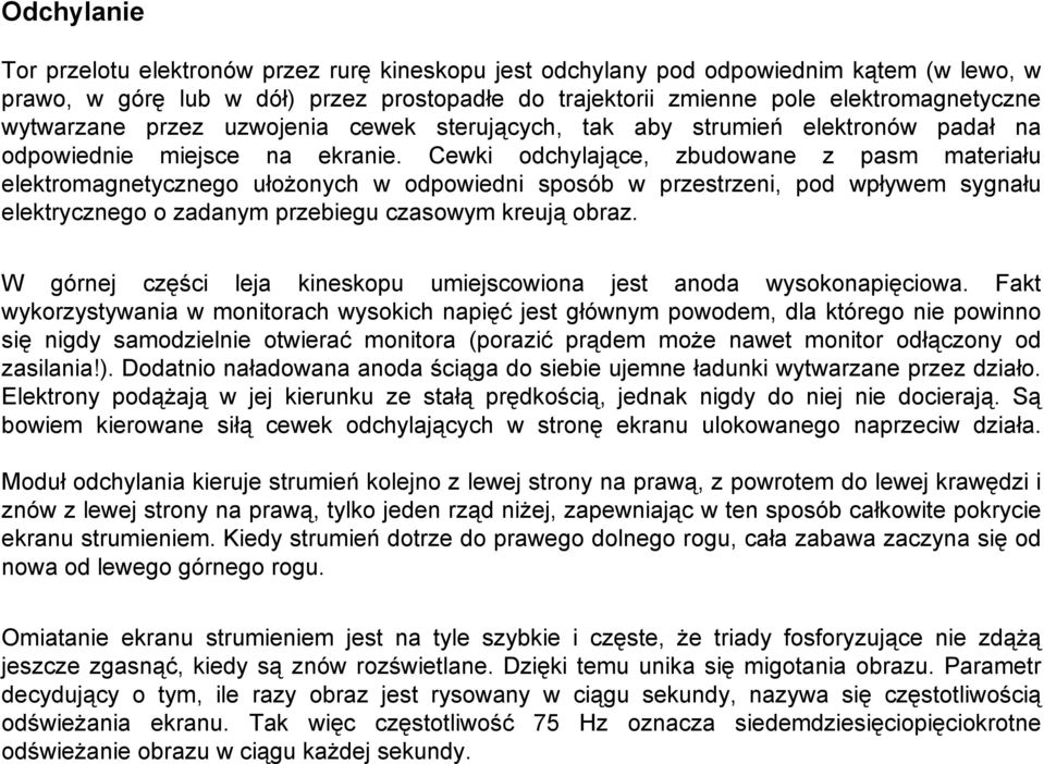 Cewki odchylające, zbudowane z pasm materiału elektromagnetycznego ułożonych w odpowiedni sposób w przestrzeni, pod wpływem sygnału elektrycznego o zadanym przebiegu czasowym kreują obraz.