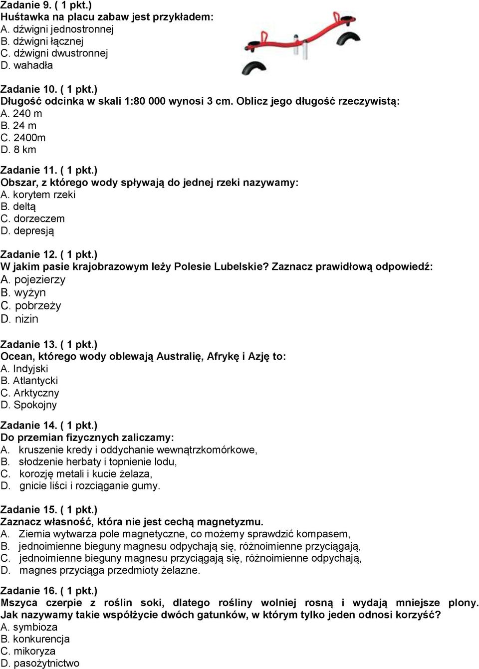 depresją Zadanie 12. ( 1 pkt.) W jakim pasie krajobrazowym leży Polesie Lubelskie? Zaznacz prawidłową odpowiedź: A. pojezierzy B. wyżyn C. pobrzeży D. nizin Zadanie 13. ( 1 pkt.) Ocean, którego wody oblewają Australię, Afrykę i Azję to: A.