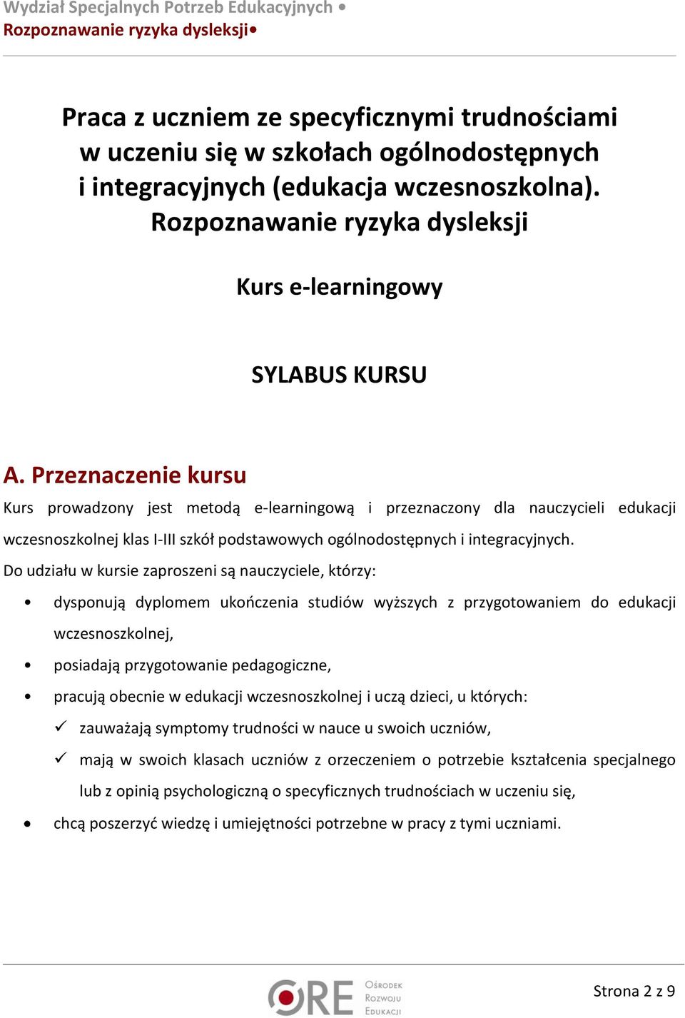 Do udziału w kursie zaproszeni są nauczyciele, którzy: dysponują dyplomem ukończenia studiów wyższych z przygotowaniem do edukacji wczesnoszkolnej, posiadają przygotowanie pedagogiczne, pracują