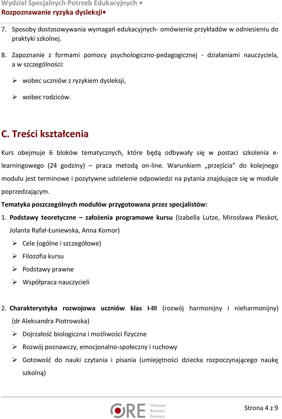 Treści kształcenia Kurs obejmuje 6 bloków tematycznych, które będą odbywały się w postaci szkolenia e- learningowego (24 godziny) praca metodą on-line.