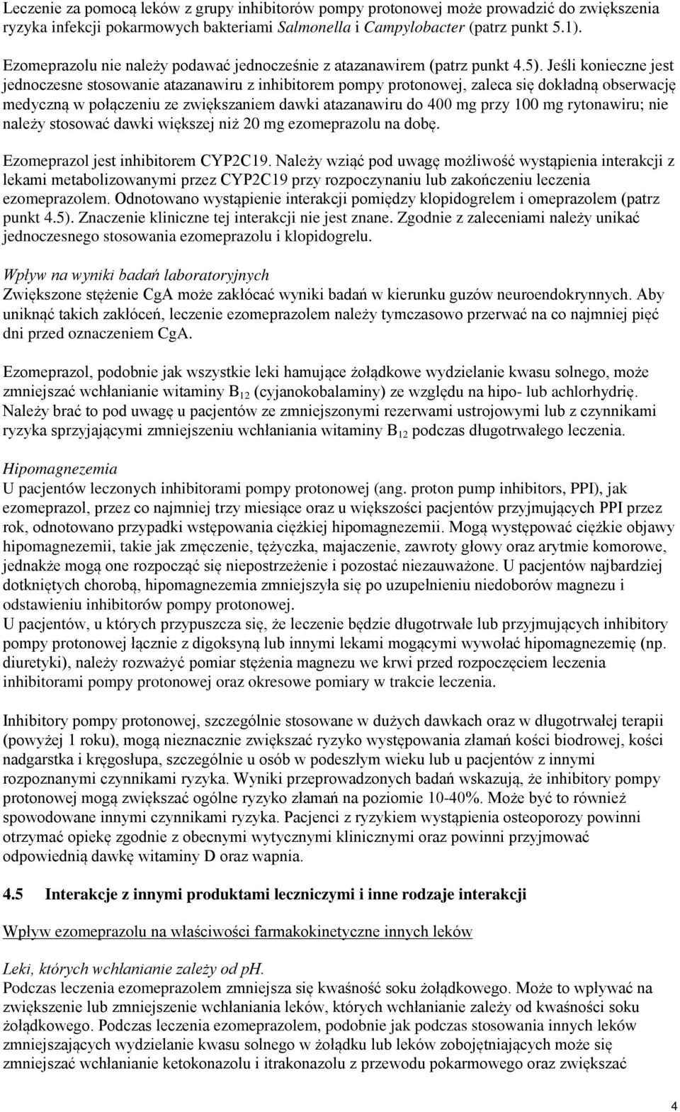Jeśli konieczne jest jednoczesne stosowanie atazanawiru z inhibitorem pompy protonowej, zaleca się dokładną obserwację medyczną w połączeniu ze zwiększaniem dawki atazanawiru do 400 mg przy 100 mg