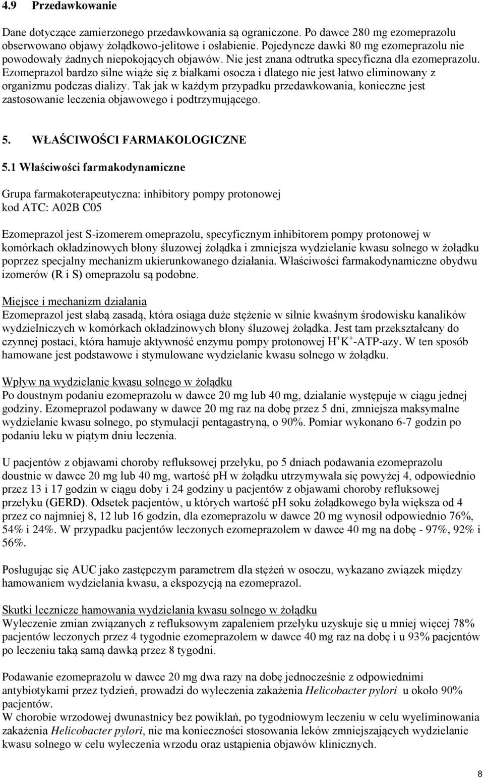 Ezomeprazol bardzo silne wiąże się z białkami osocza i dlatego nie jest łatwo eliminowany z organizmu podczas dializy.